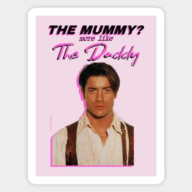 Brendan Fraser - The Mummy? More Like the Daddy Sticker by tuffghost